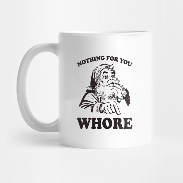 Nothing For You Whore Funny Christmas Santa Claus by teevisionshop